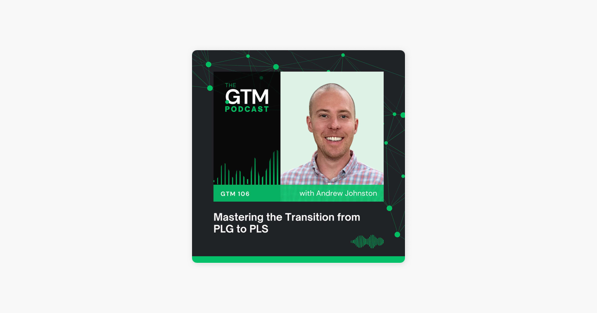 GTM 106: Mastering the Transition from PLG to PLS with Andrew Johnston