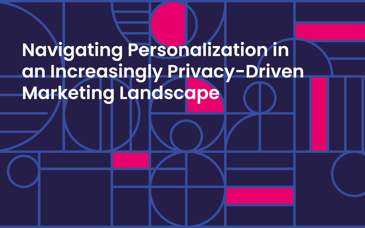 Navigating Personalization in a Privacy-Driven Marketing Landscape