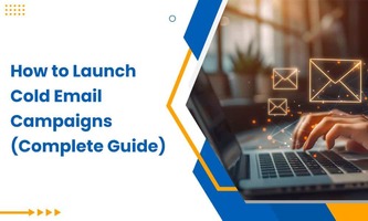 How to Launch Cold Email Campaigns (Complete Guide)