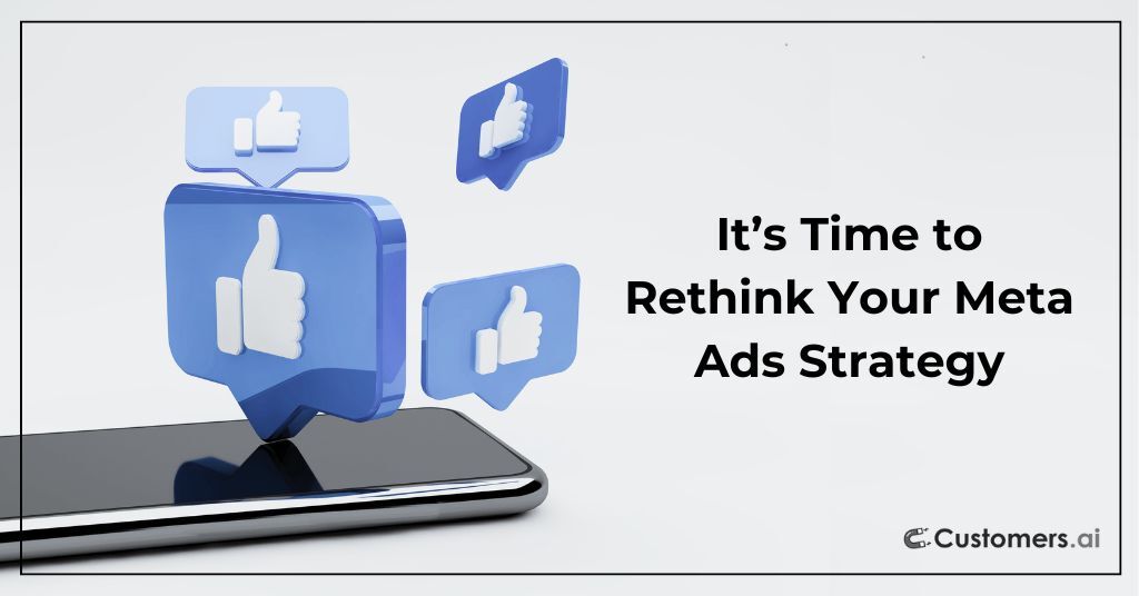 It's Time to Rethink Your Meta Ads Strategy