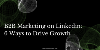 B2B Marketing on Linkedin: 6 Ways to Drive Growth
