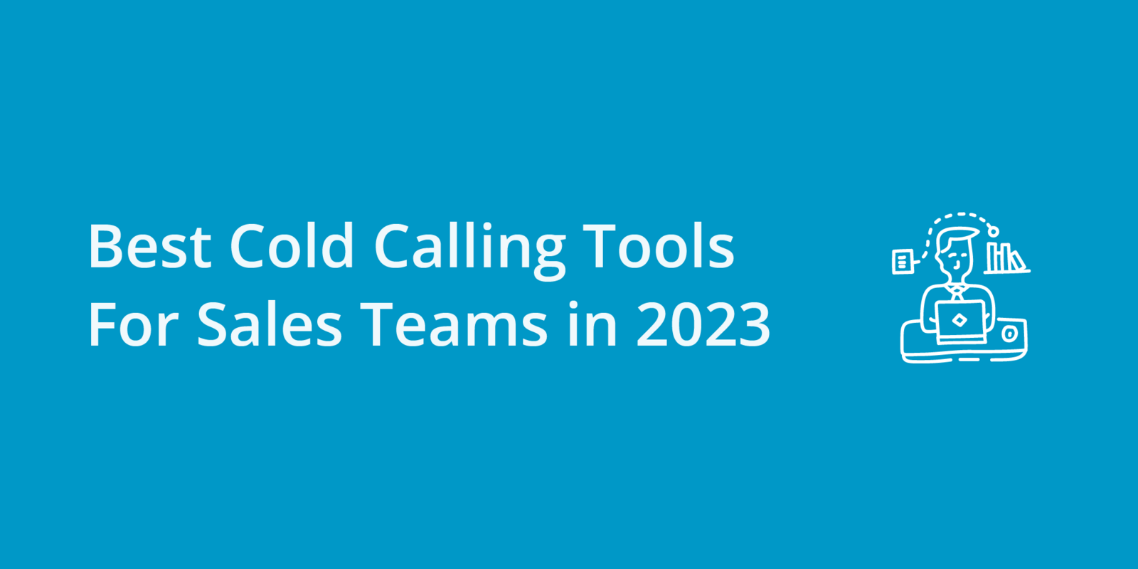 Best Cold Calling Tools For Sales Teams in 2023