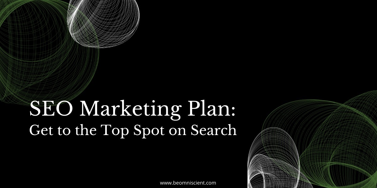 How to Create an SEO Marketing Plan That Gets You to The Top Spot