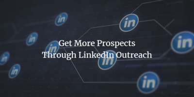 LinkedIn Outreach: How To Get More Prospects Without Breaking a Sweat