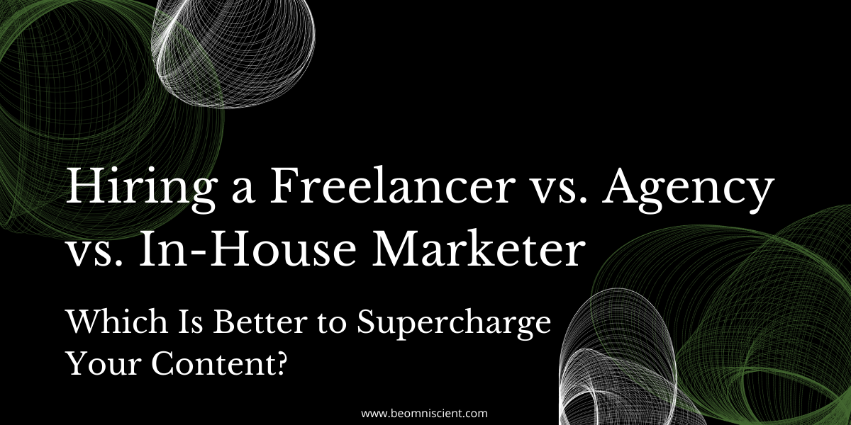 Hiring a Freelancer vs. Agency vs. In-House Marketer: Which Is Better to Supercharge Your Content?