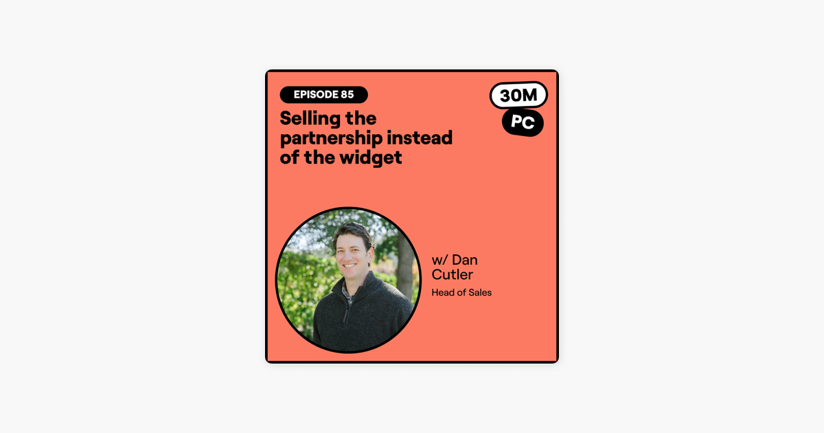 85: Selling the partnership instead of the widget (Dan Cutler, Head of Sales)