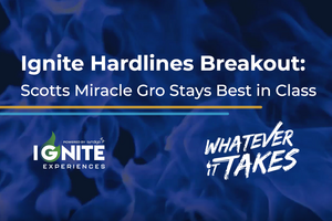 Ignite Hardlines Breakout: Scotts Miracle Gro Stays Best in Class