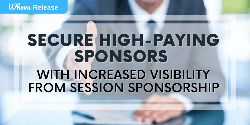 Secure High-Paying Sponsors with Increased Visibility from Session Sponsorship