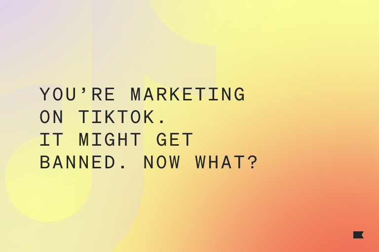 You're marketing on TikTok. It might get banned. Now what?