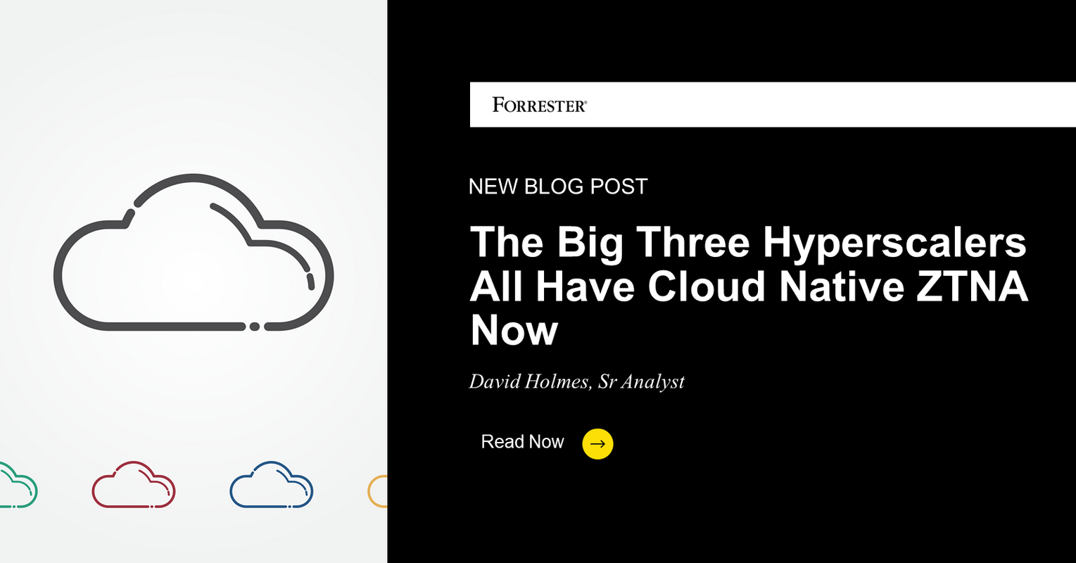 The Big Three Hyperscalers All Have Cloud-Native ZTNA Now