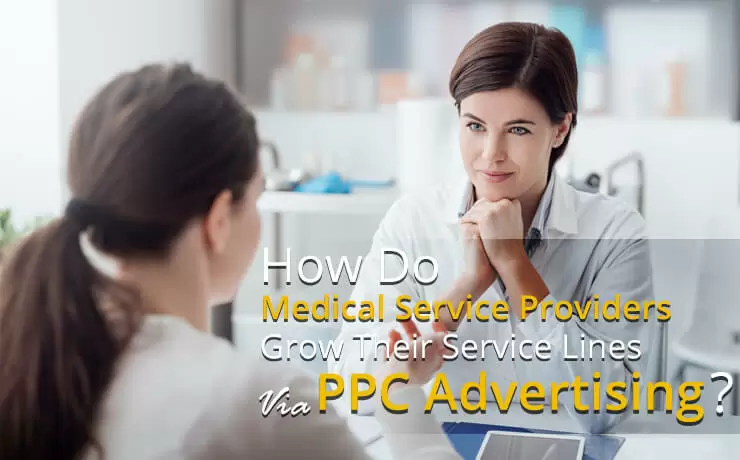 How Do Medical Service Providers Grow Their Service Lines Via PPC Advertising?
