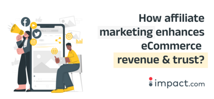 How affiliate marketing boosts revenue and consumer trust for ecommerce brands