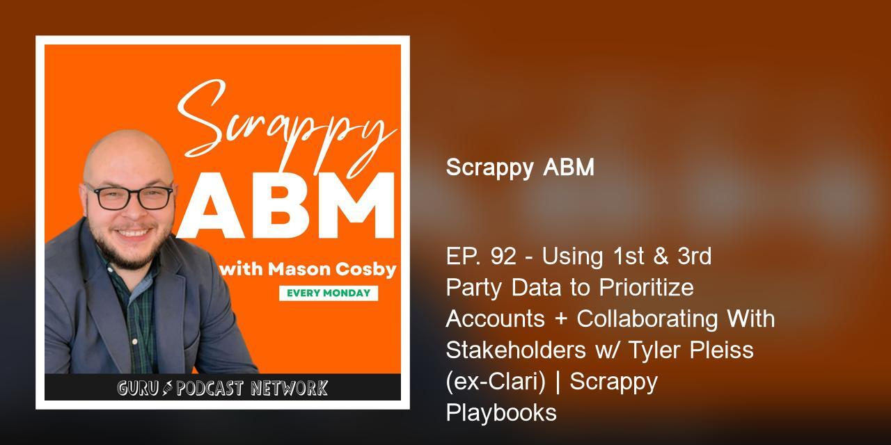 EP. 92 - Using 1st & 3rd Party Data to Prioritize Accounts + Collaborating With Stakeholders w/ Tyler Pleiss (ex-Clari) | Scrappy Playbooks