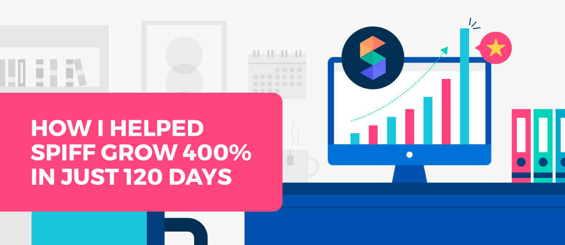 How I Helped Spiff Grow 400% in Just 120 Days