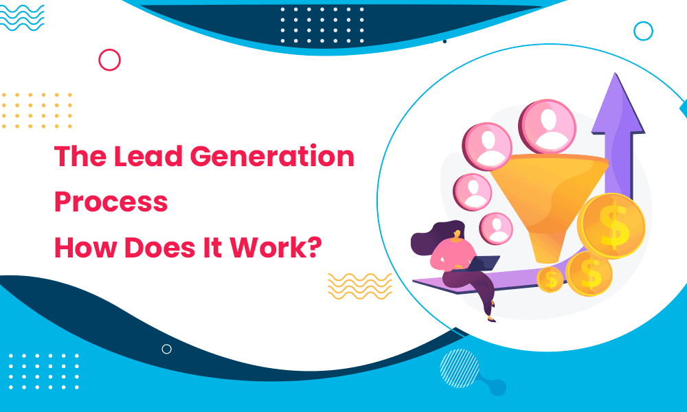 The Lead Generation Process - How Does It Work?