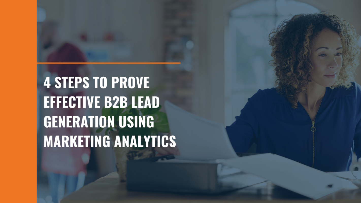 4 Steps to Prove Effective B2B Lead Generation Using Marketing Analytics