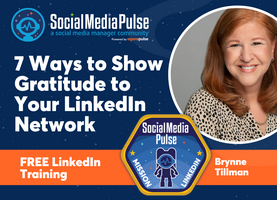 7 Ways To Show Gratitude To Your LinkedIn Network (Brynne Tillman)
