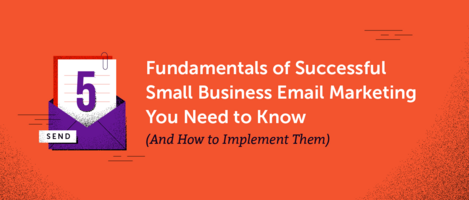 5 Fundamentals of Successful Small Business Email Marketing You Need to Know (And How to Implement Them)