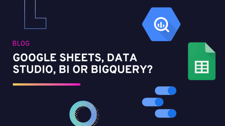 Google Sheets, Data Studio, BI or BigQuery?