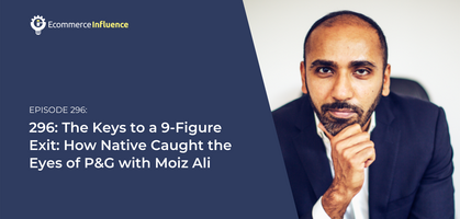 296: The Keys to a 9-Figure Exit: How Native Caught the Eyes of P&G with Moiz Ali