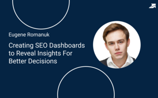Webinar with Eugene Romanuk – Creating SEO Dashboards to Reveal Insights For Better Decisions - Serpstat Blog