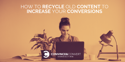 How to Recycle Old Content to Increase Your Conversions