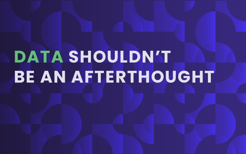 Why Data Shouldn't Be an Afterthought in Your Business Strategy