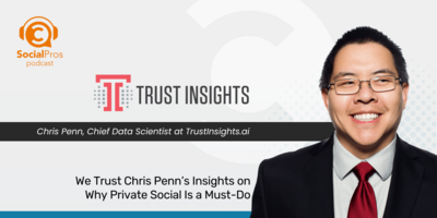 We Trust Chris Penn's Insights on Why Private Social Is a Must-Do