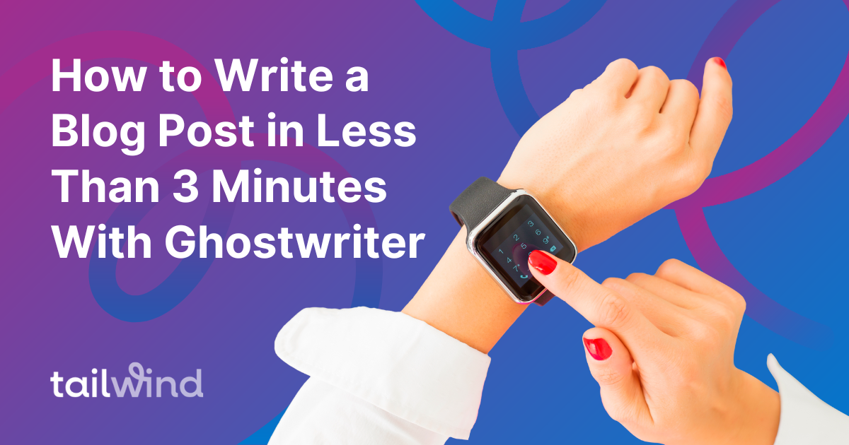How to Write a Blog Post in Less than 3 Minutes with Ghostwriter