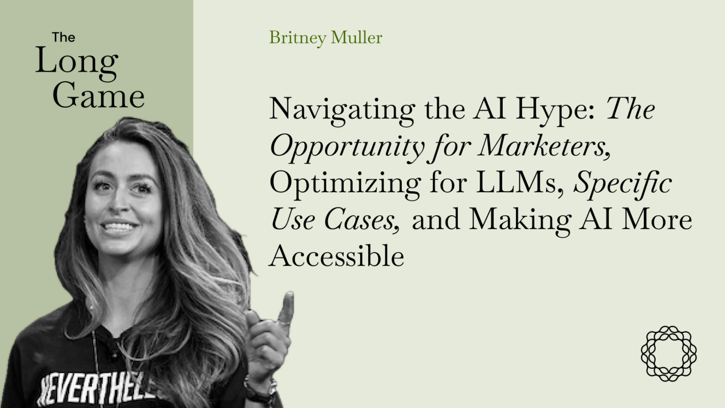 Navigating the AI Hype: The Opportunity for Marketers, Optimizing for LLMs, Specific Use Cases, and Making AI More Accessible