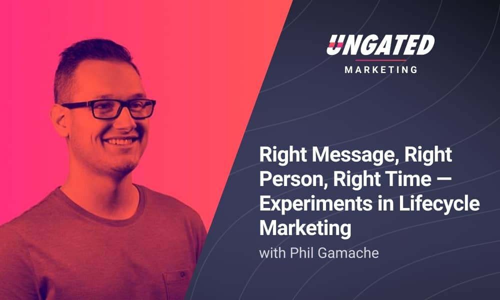 Right Message, Right Person, Right Time - Experiments in Lifecycle Marketing with Phil Gamache