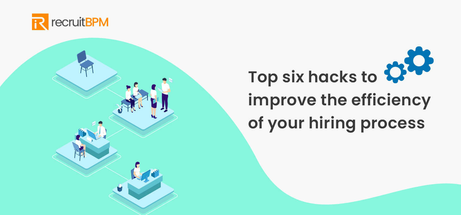 Top 6 hacks to improve the efficiency of your hiring process