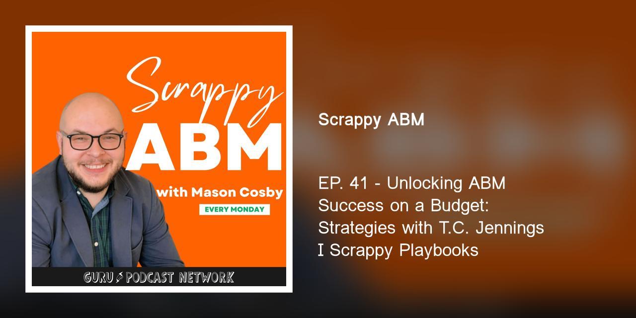 EP. 41 - Unlocking ABM Success on a Budget: Strategies with T.C. Jennings I Scrappy Playbooks