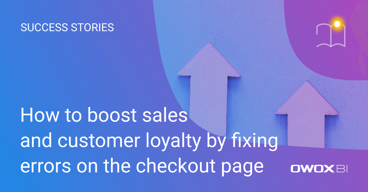 How to boost sales and customer loyalty by fixing errors on the checkout page | OWOX BI