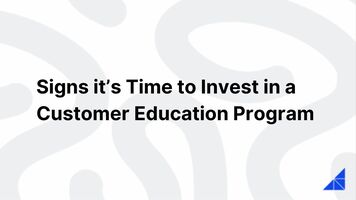 Signs its Time to Invest in Customer Ed | WorkRamp