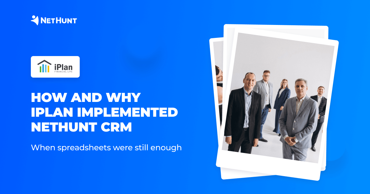 HOW AND WHY IPLAN IMPLEMENTED NETHUNT CRM WHEN SPREADSHEETS WERE STILL ENOUGH
