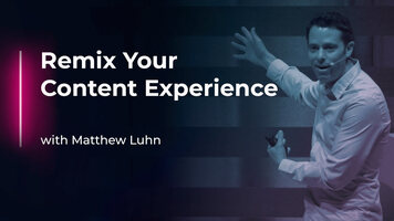 Remix Your Content Experience with Matthew Luhn