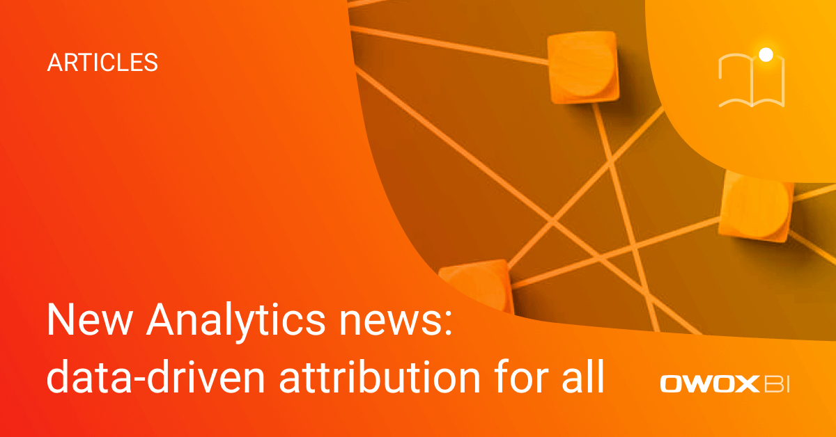 New Analytics news: data-driven attribution for all | OWOX BI