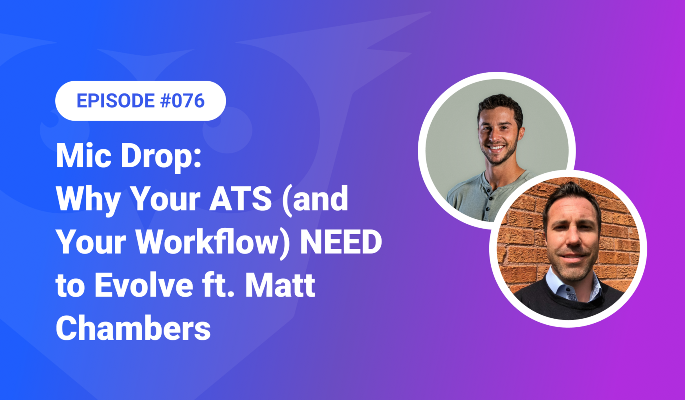 076: Mic Drop – Why Your ATS (and Your Workflow) NEED to Evolve ft. Matt Chambers