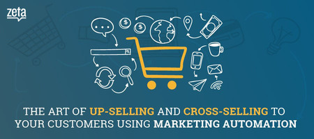 The Art of Up-selling and Cross-selling to Your Customers Using Marketing Automation