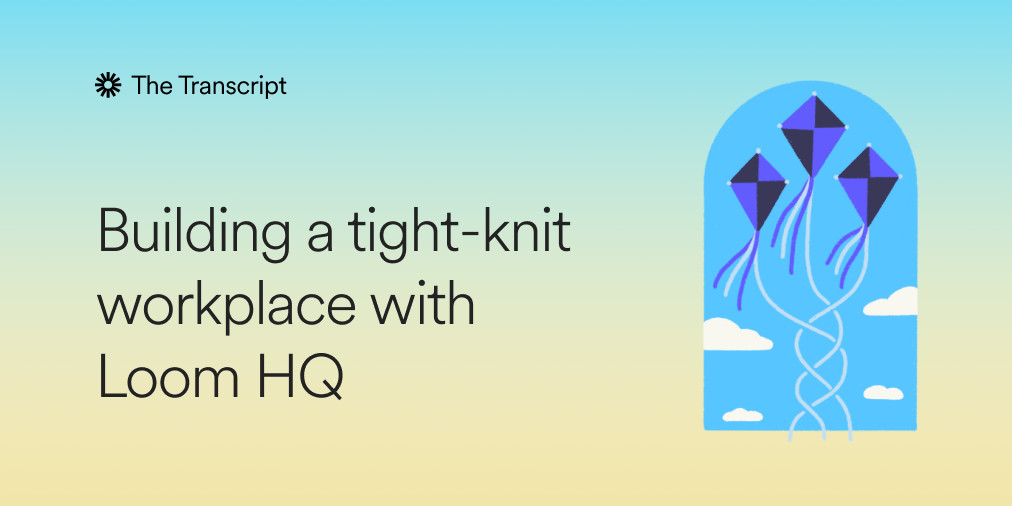 Building a tight-knit workplace with Loom HQ