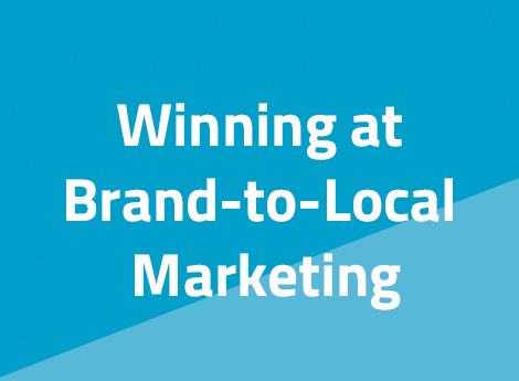 Winning at Brand-to-Local Marketing: Scale Local Customer Growth While Staying on Brand