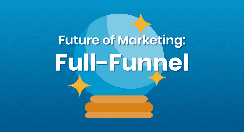 I've Seen the Future of Marketing and It's Full-Funnel - Terminus