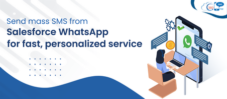 WhatsApp for Salesforce: Enable Mass SMS and Personalized Service