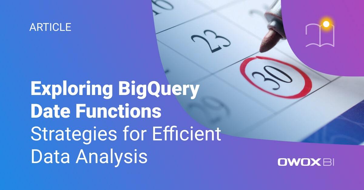 Exploring BigQuery Date Functions: Strategies for Efficient Data Analysis