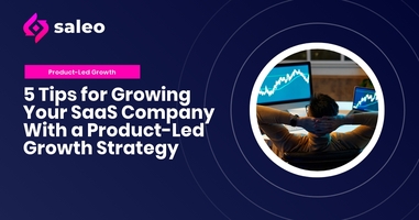 5 Tips for Growing Your SaaS Company With a Product-Led Growth Strategy