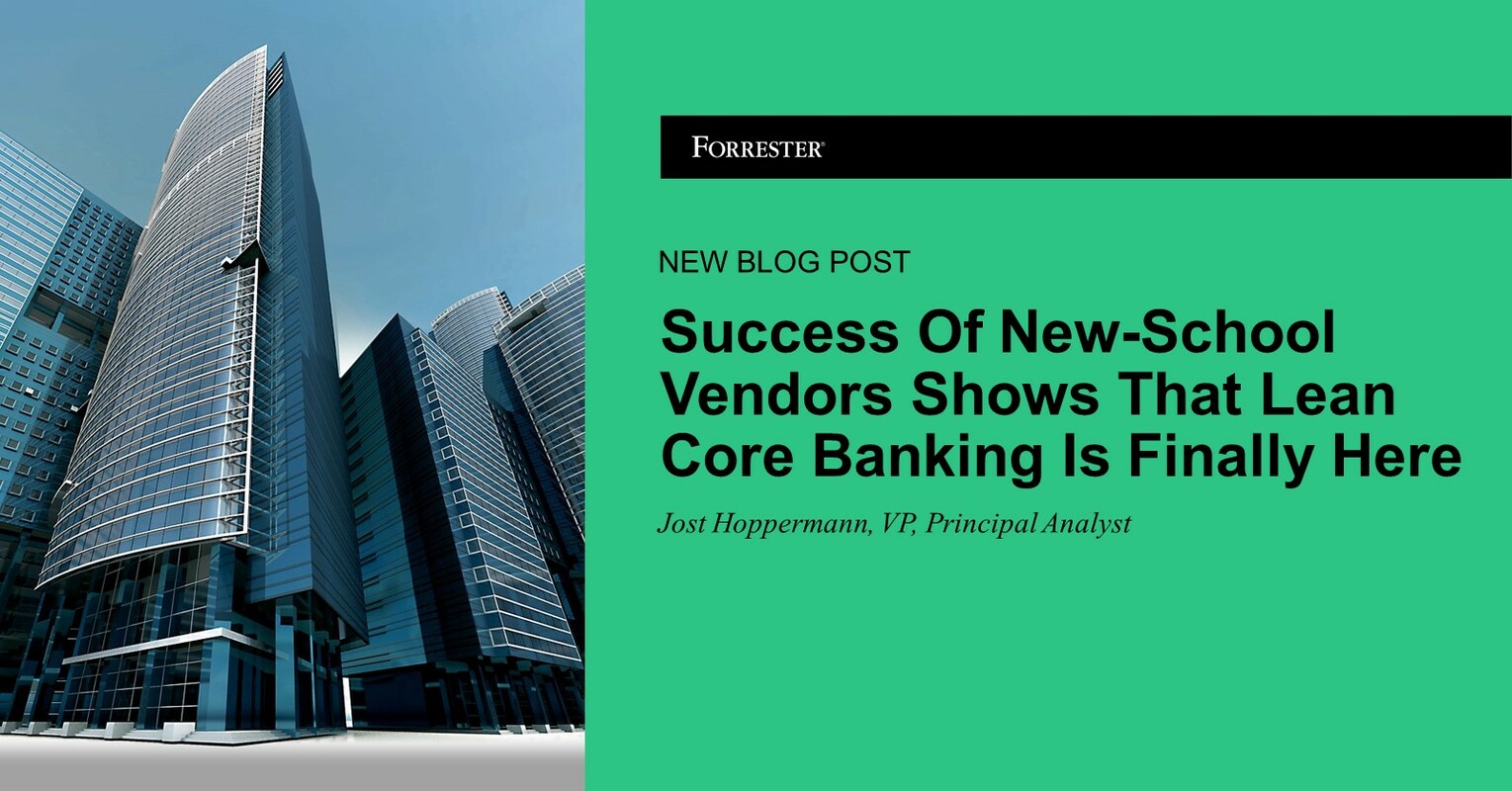 Success Of New-School Vendors Shows That Lean Core Banking Is Finally Here