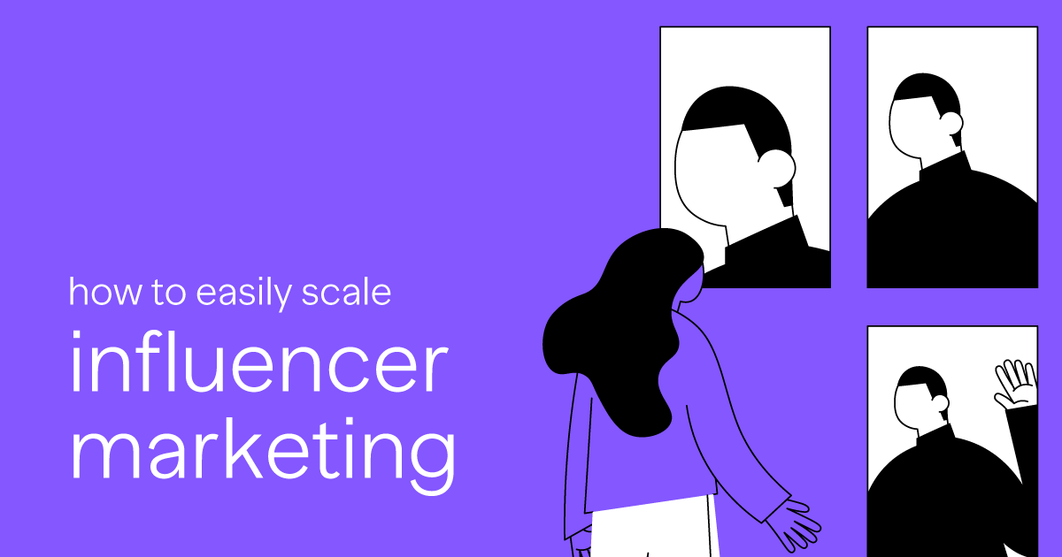 Easily Scale Your Influencer Marketing Campaigns