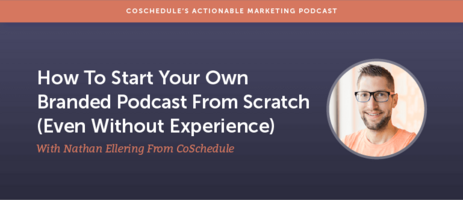 How to Start Your Own Branded Podcast From Scratch (Even Without Experience) With Nathan Ellering From CoSchedule [AMP 168]