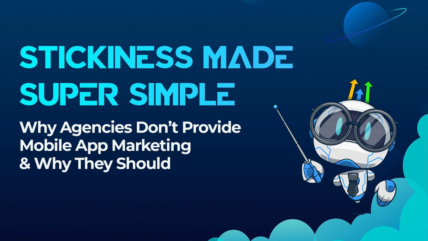 Stickiness Made Super Simple: Why Agencies Don't Provide Mobile App Marketing & Why They Should